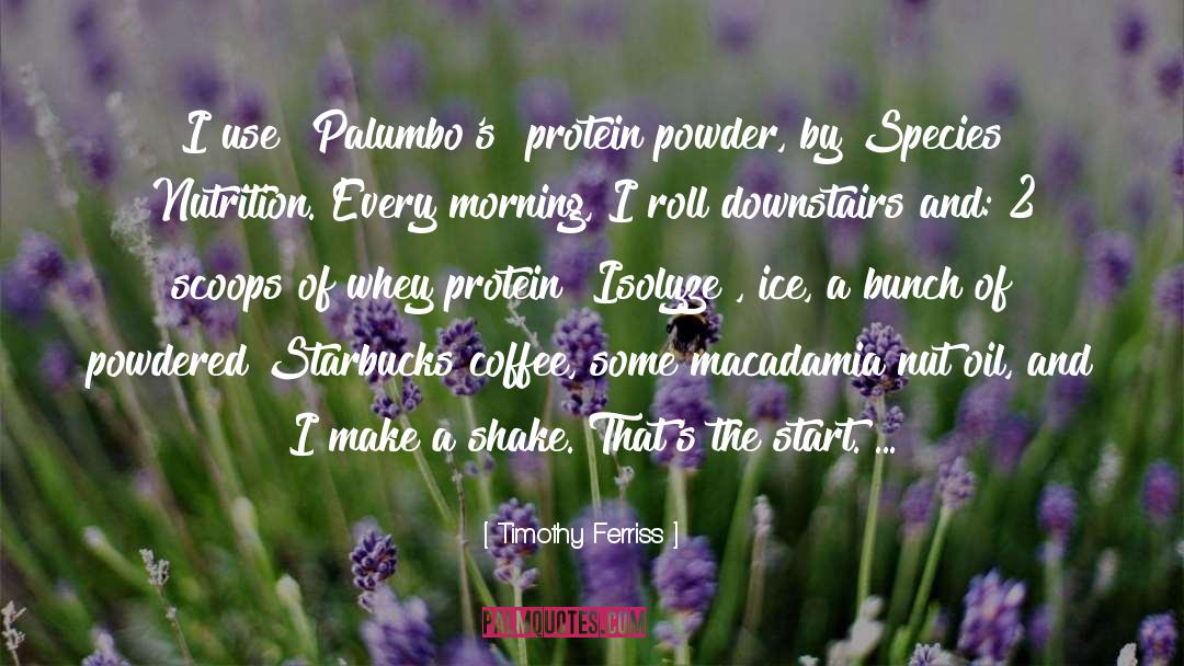 Timothy Ferriss Quotes: I use [Palumbo's] protein powder,
