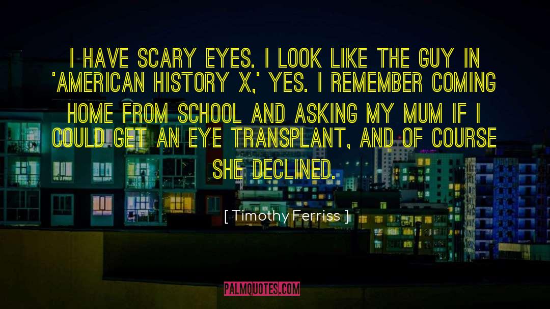 Timothy Ferriss Quotes: I have scary eyes. I