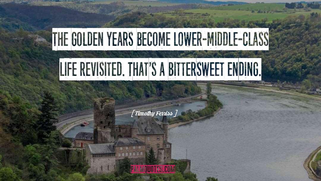 Timothy Ferriss Quotes: The golden years become lower-middle-class