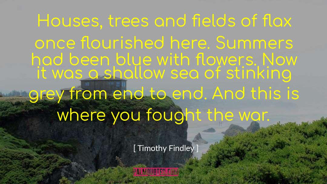 Timothy Findley Quotes: Houses, trees and fields of