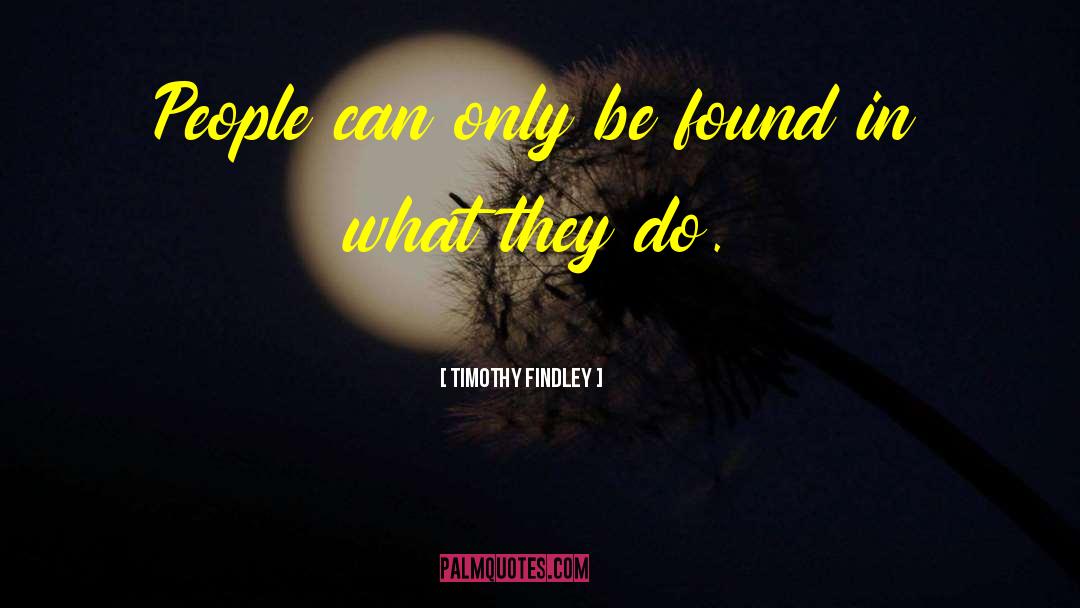 Timothy Findley Quotes: People can only be found