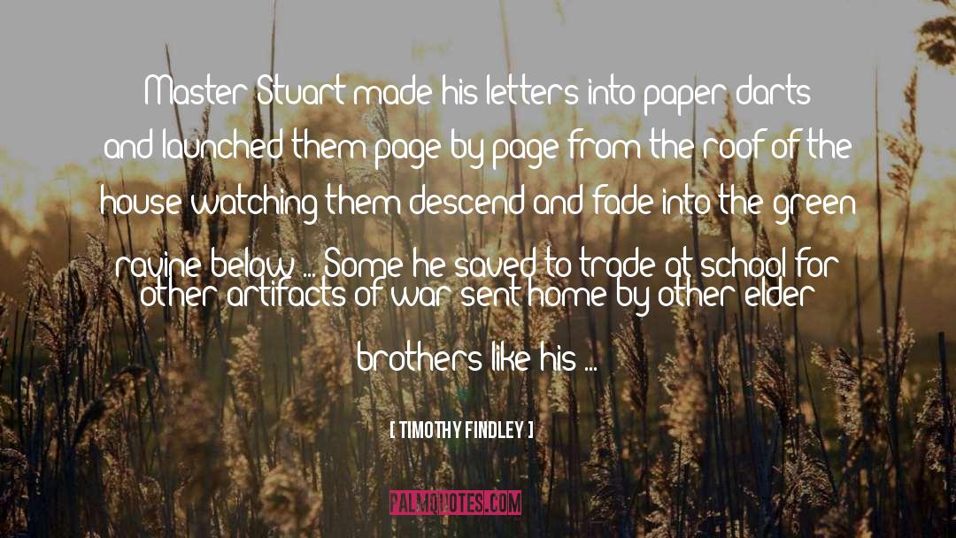 Timothy Findley Quotes: Master Stuart made his letters