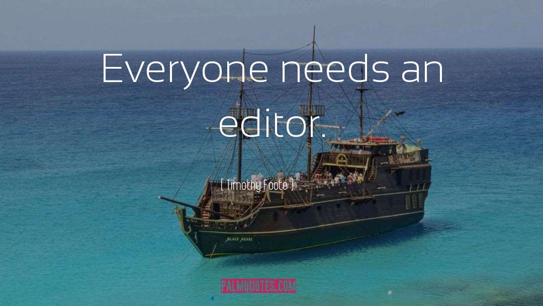 Timothy Foote Quotes: Everyone needs an editor.