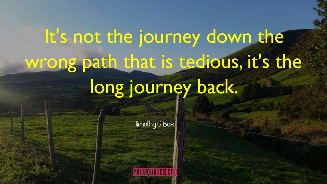 Timothy G. Bax Quotes: It's not the journey down