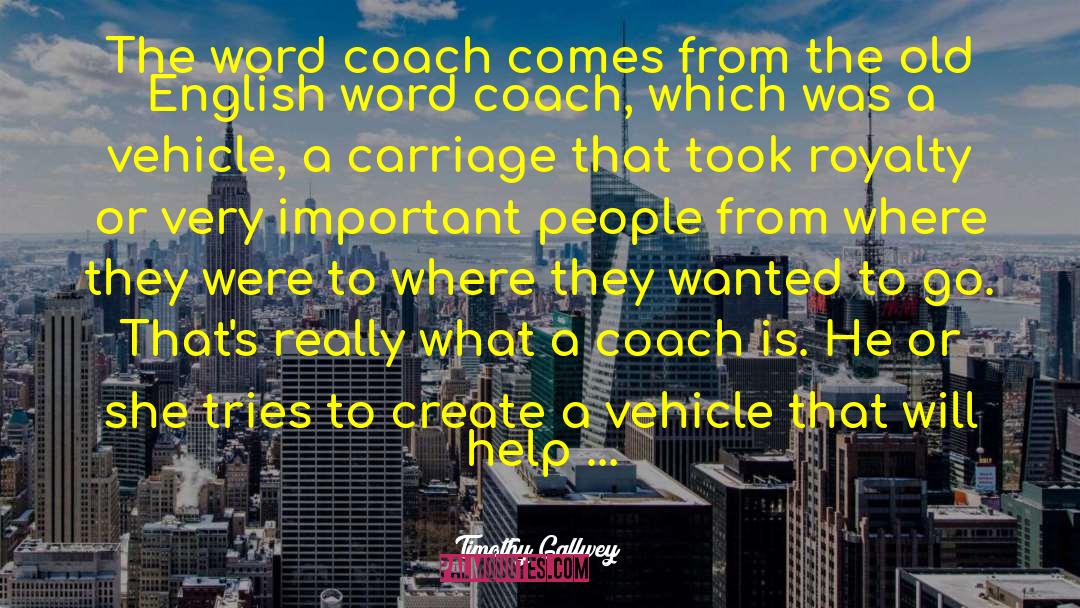 Timothy Gallwey Quotes: The word coach comes from