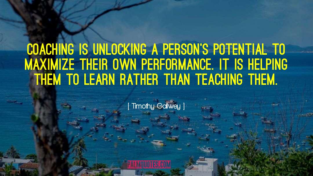 Timothy Gallwey Quotes: Coaching is unlocking a person's