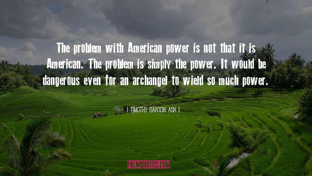 Timothy Garton Ash Quotes: The problem with American power