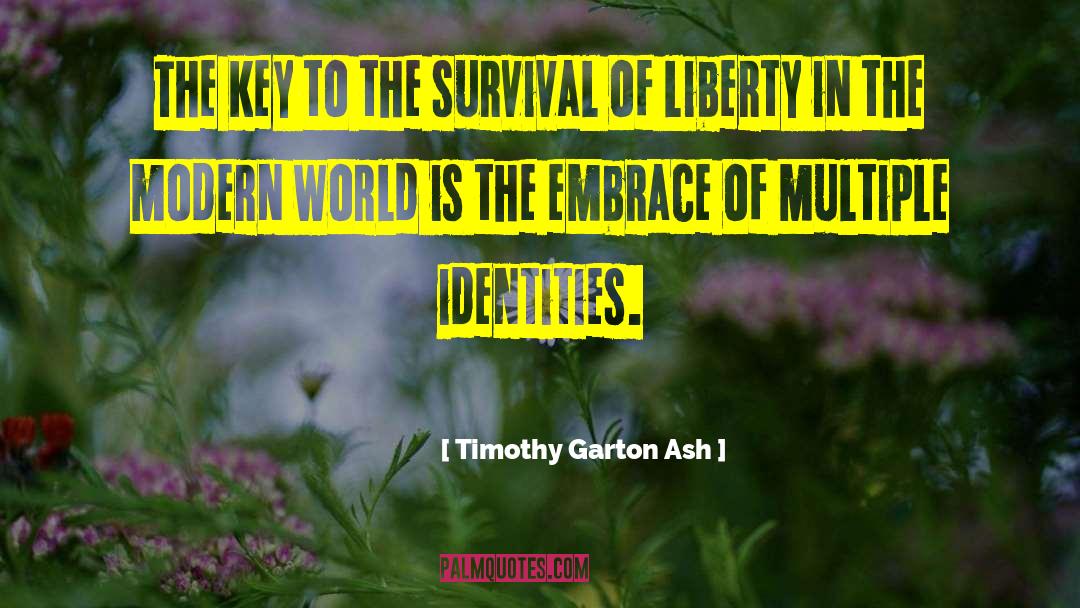 Timothy Garton Ash Quotes: The key to the survival