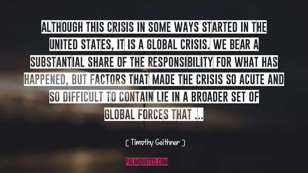 Timothy Geithner Quotes: Although this crisis in some