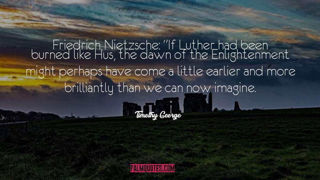 Timothy George Quotes: Friedrich Nietzsche: 