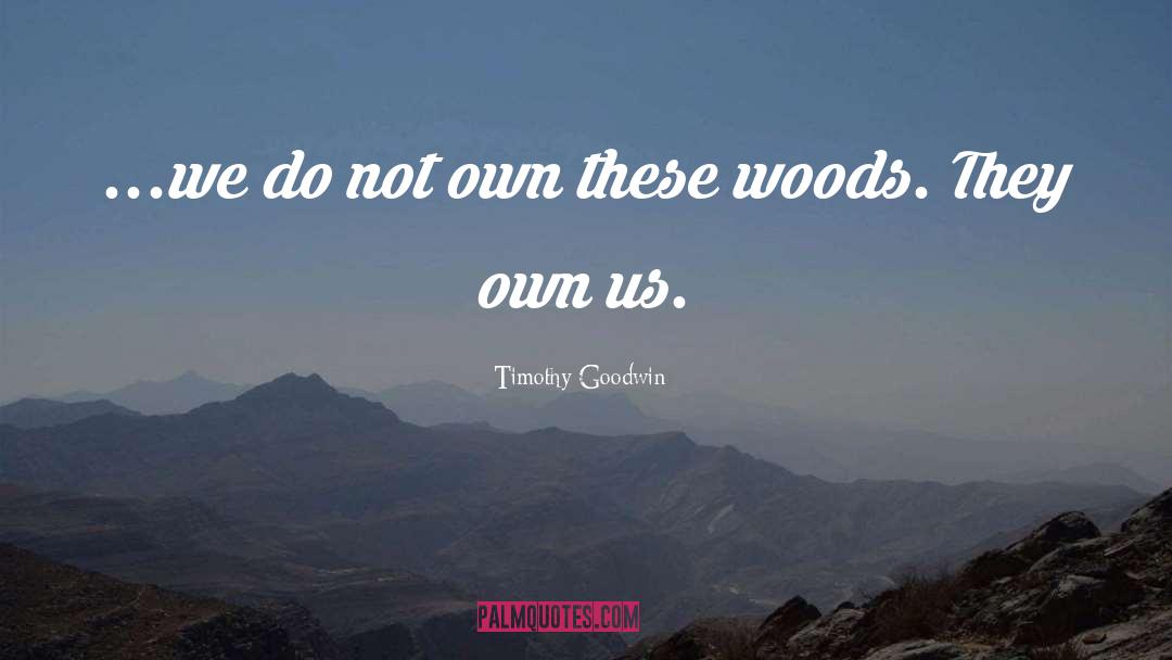 Timothy Goodwin Quotes: ...we do not own these
