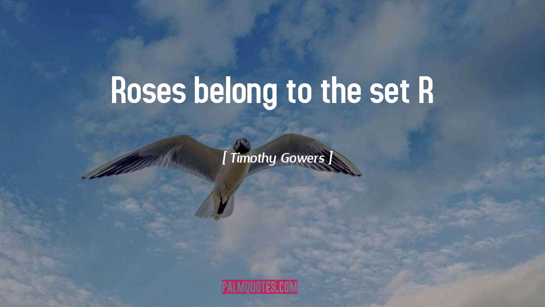 Timothy Gowers Quotes: Roses belong to the set