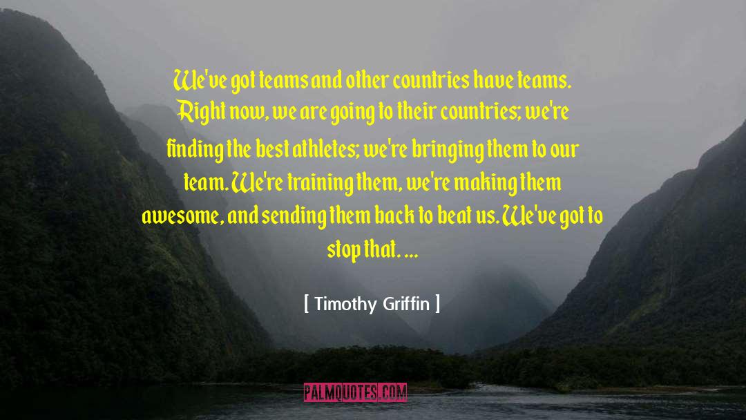 Timothy Griffin Quotes: We've got teams and other