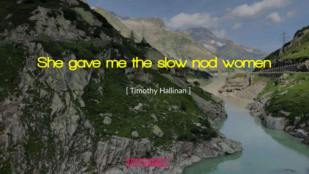 Timothy Hallinan Quotes: She gave me the slow