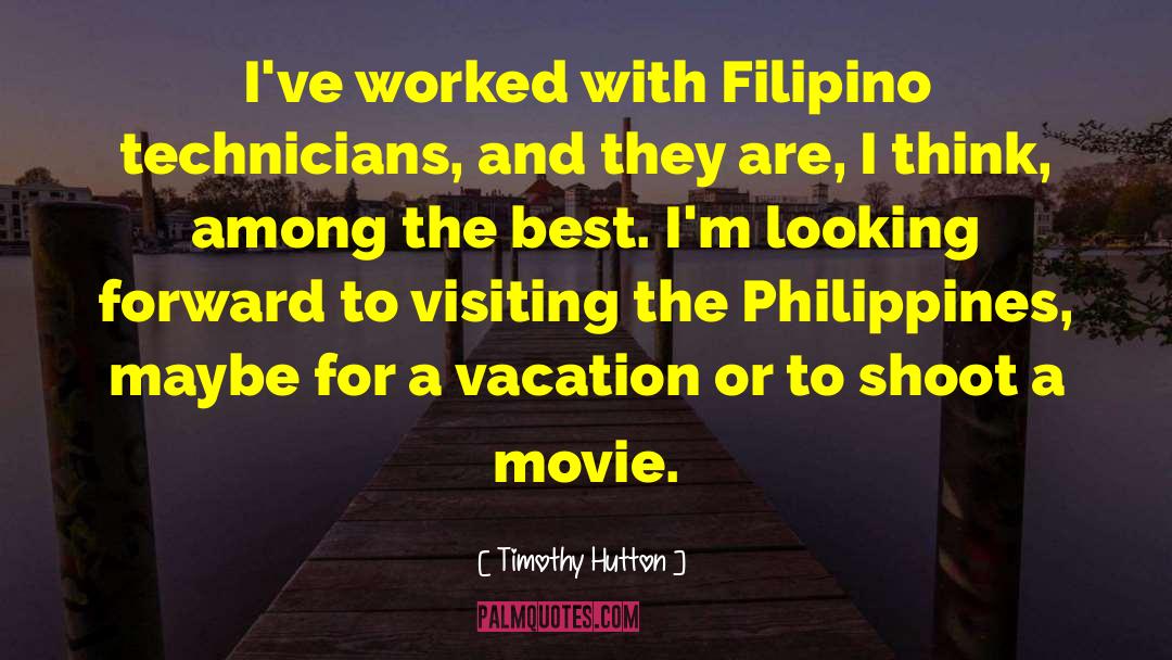 Timothy Hutton Quotes: I've worked with Filipino technicians,