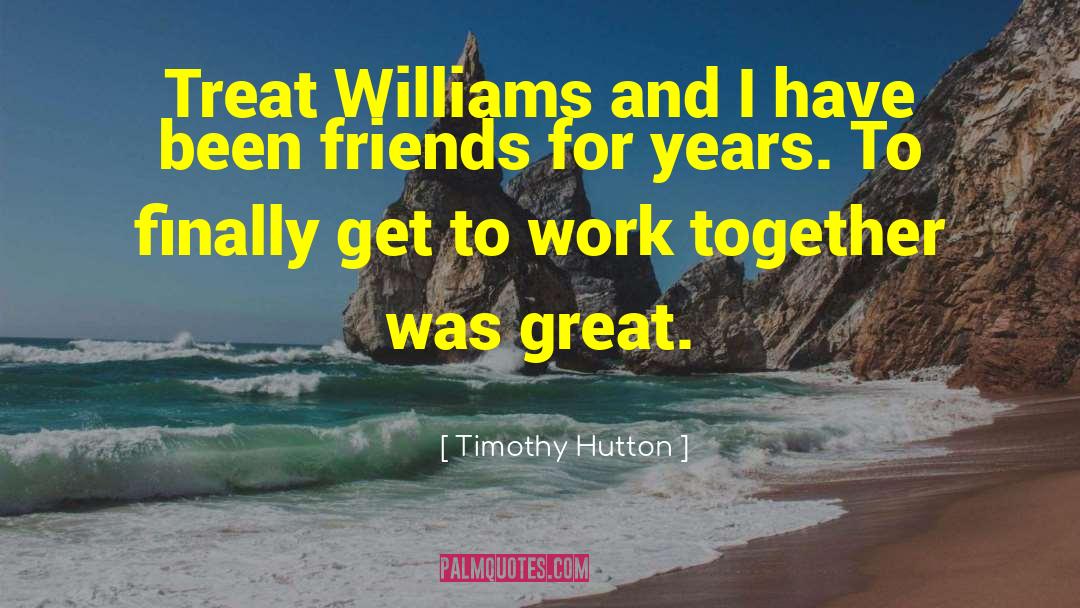 Timothy Hutton Quotes: Treat Williams and I have