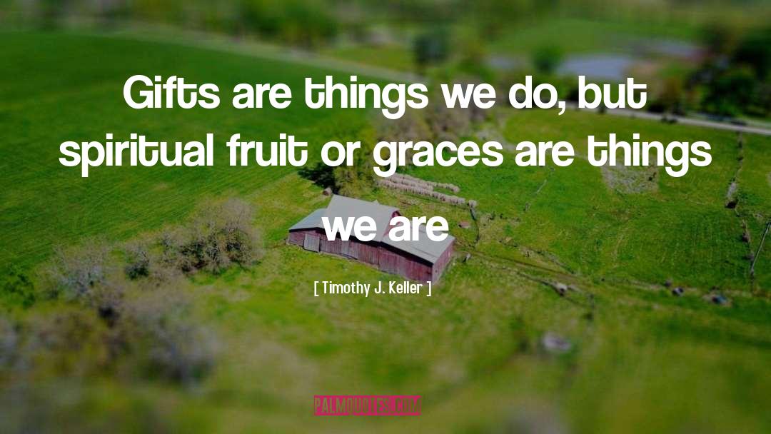 Timothy J. Keller Quotes: Gifts are things we do,