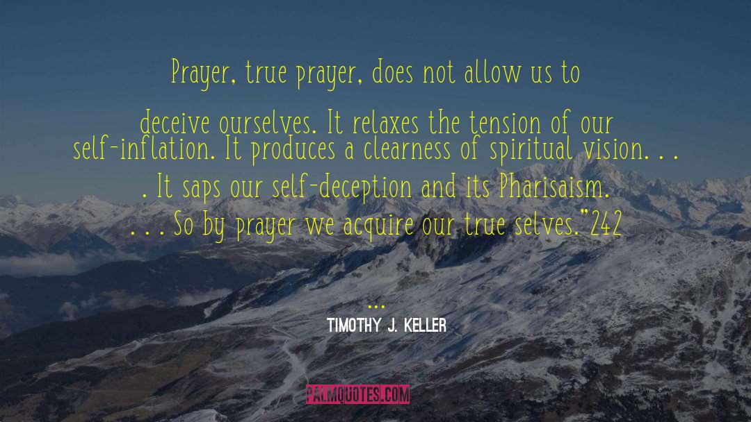 Timothy J. Keller Quotes: Prayer, true prayer, does not