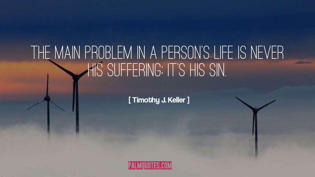Timothy J. Keller Quotes: The main problem in a