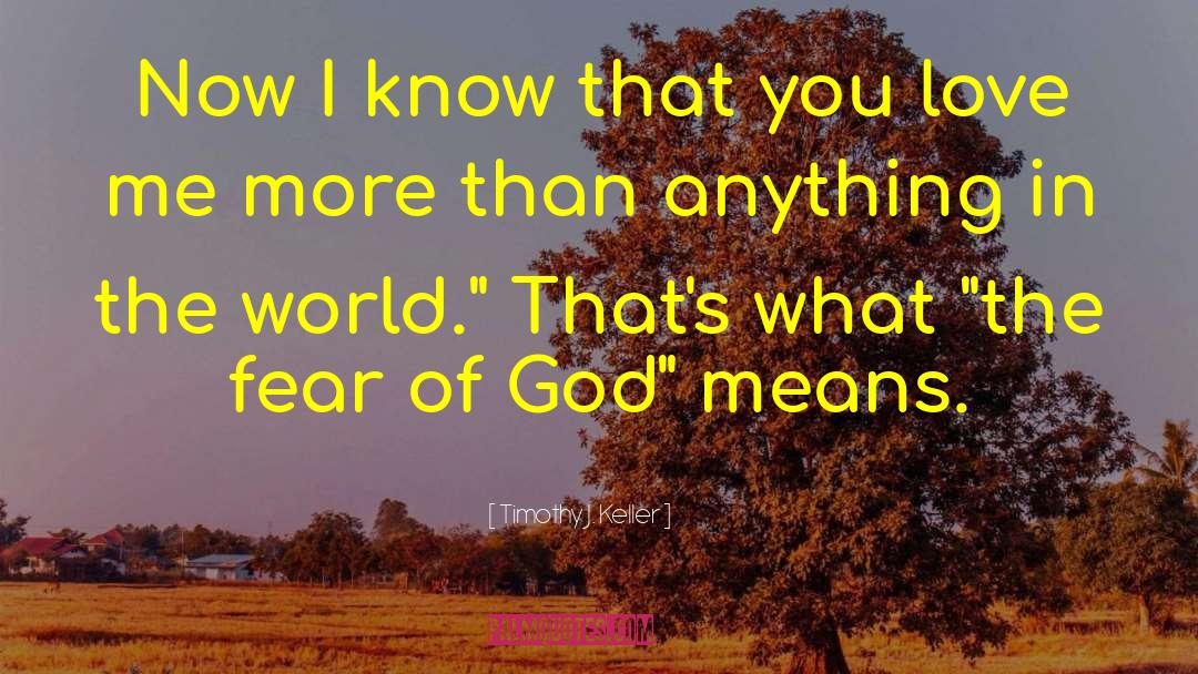 Timothy J. Keller Quotes: Now I know that you