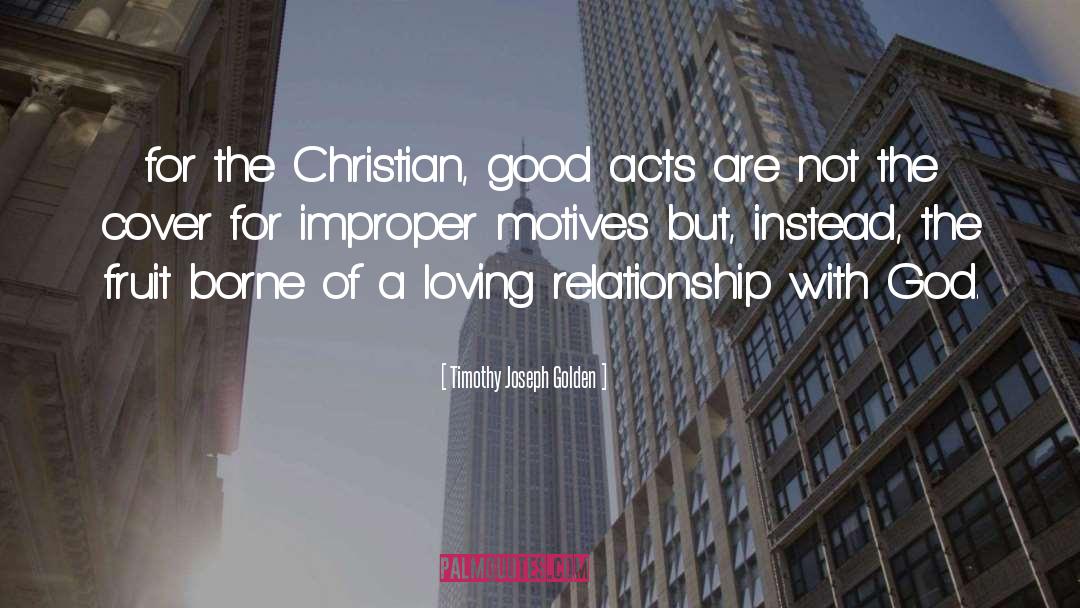 Timothy Joseph Golden Quotes: for the Christian, good acts