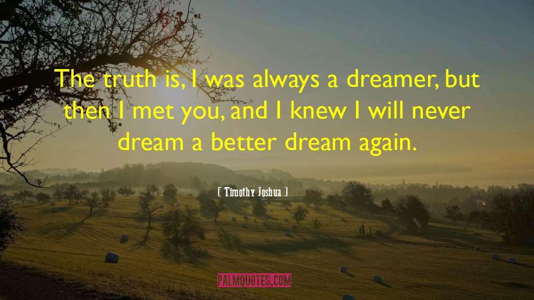 Timothy Joshua Quotes: The truth is, I was