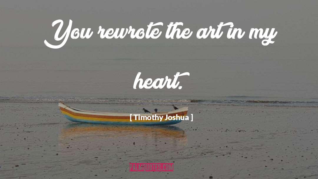 Timothy Joshua Quotes: You rewrote the art in