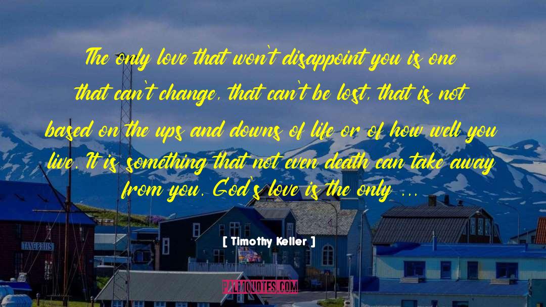 Timothy Keller Quotes: The only love that won't
