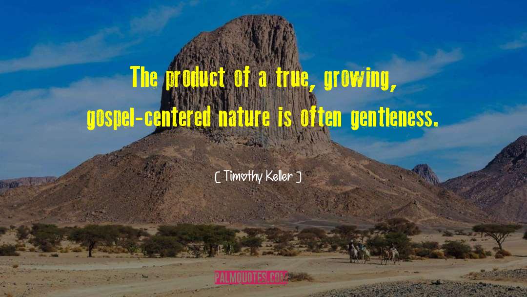 Timothy Keller Quotes: The product of a true,