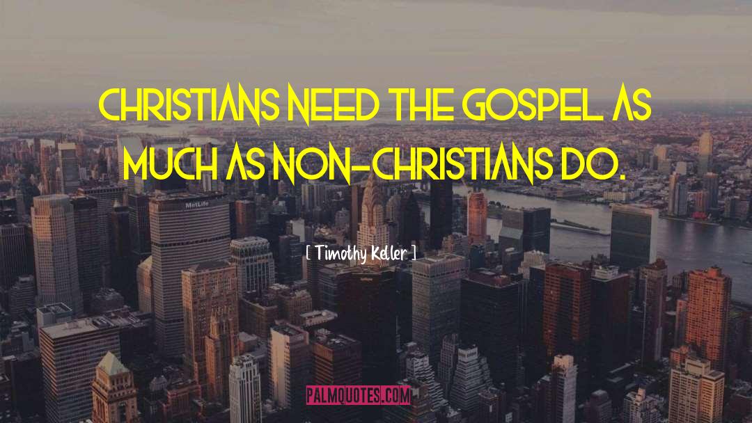 Timothy Keller Quotes: Christians need the gospel as