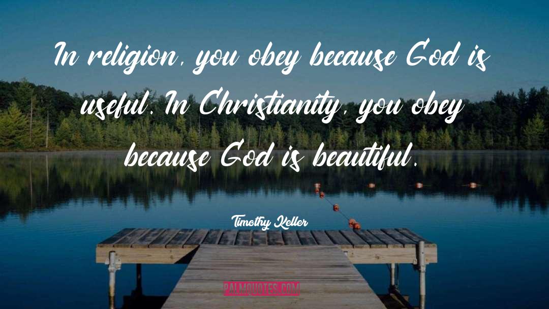 Timothy Keller Quotes: In religion, you obey because