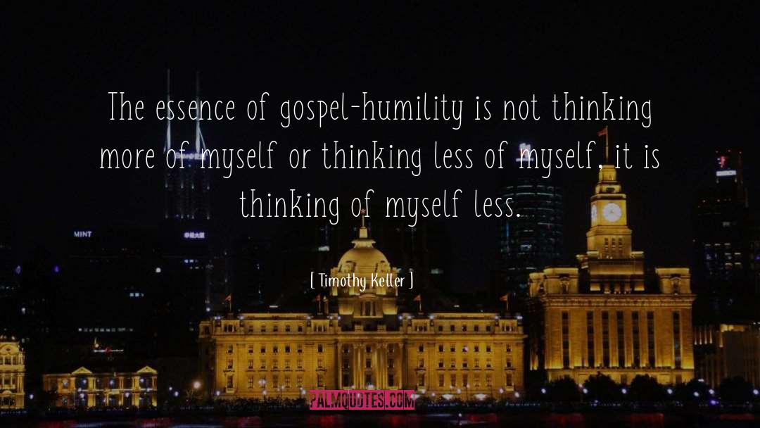 Timothy Keller Quotes: The essence of gospel-humility is