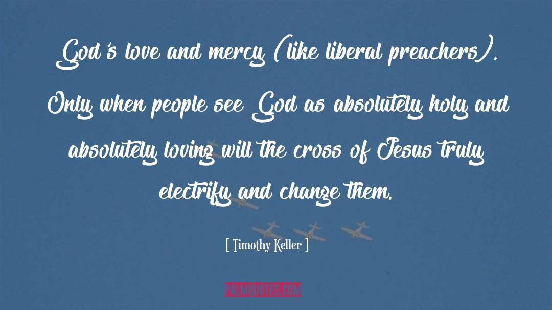 Timothy Keller Quotes: God's love and mercy (like
