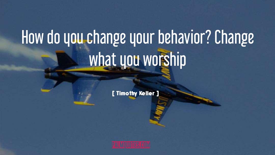 Timothy Keller Quotes: How do you change your