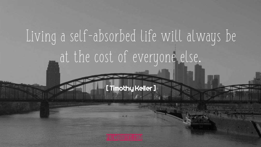 Timothy Keller Quotes: Living a self-absorbed life will
