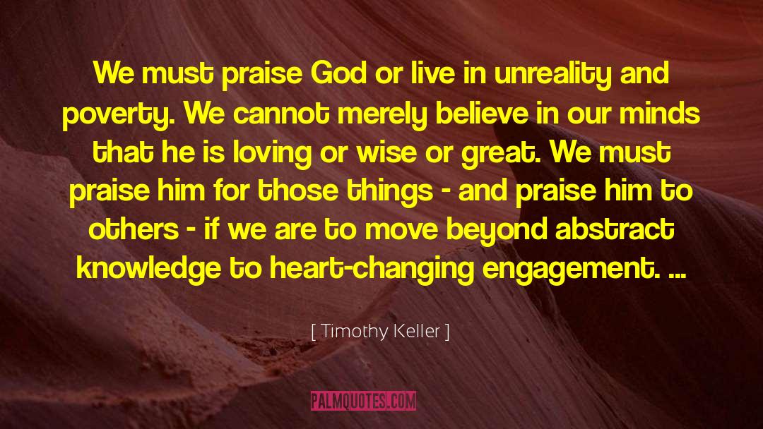 Timothy Keller Quotes: We must praise God or