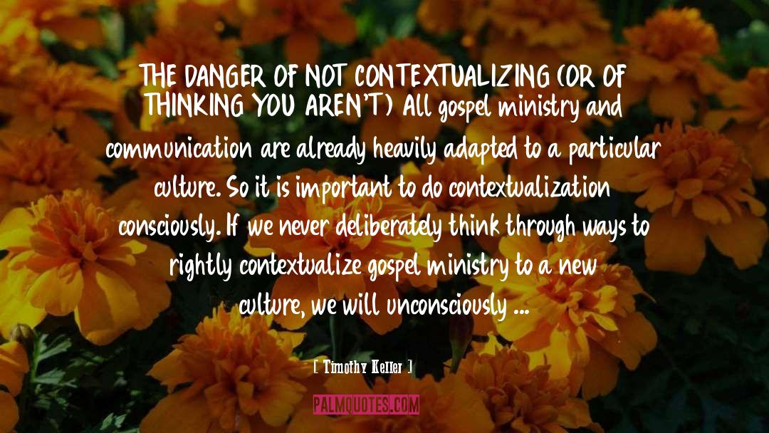 Timothy Keller Quotes: THE DANGER OF NOT CONTEXTUALIZING