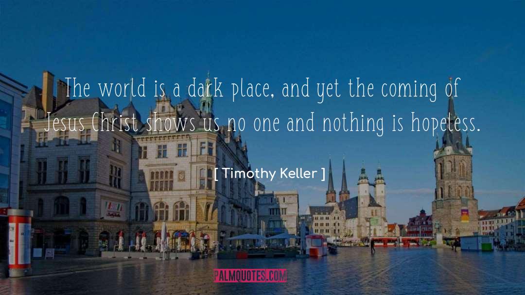 Timothy Keller Quotes: The world is a dark