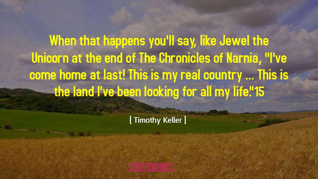 Timothy Keller Quotes: When that happens you'll say,