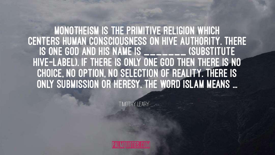 Timothy Leary Quotes: Monotheism is the primitive religion