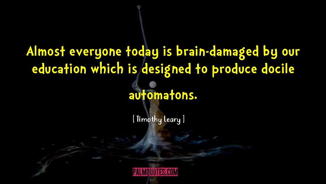 Timothy Leary Quotes: Almost everyone today is brain-damaged