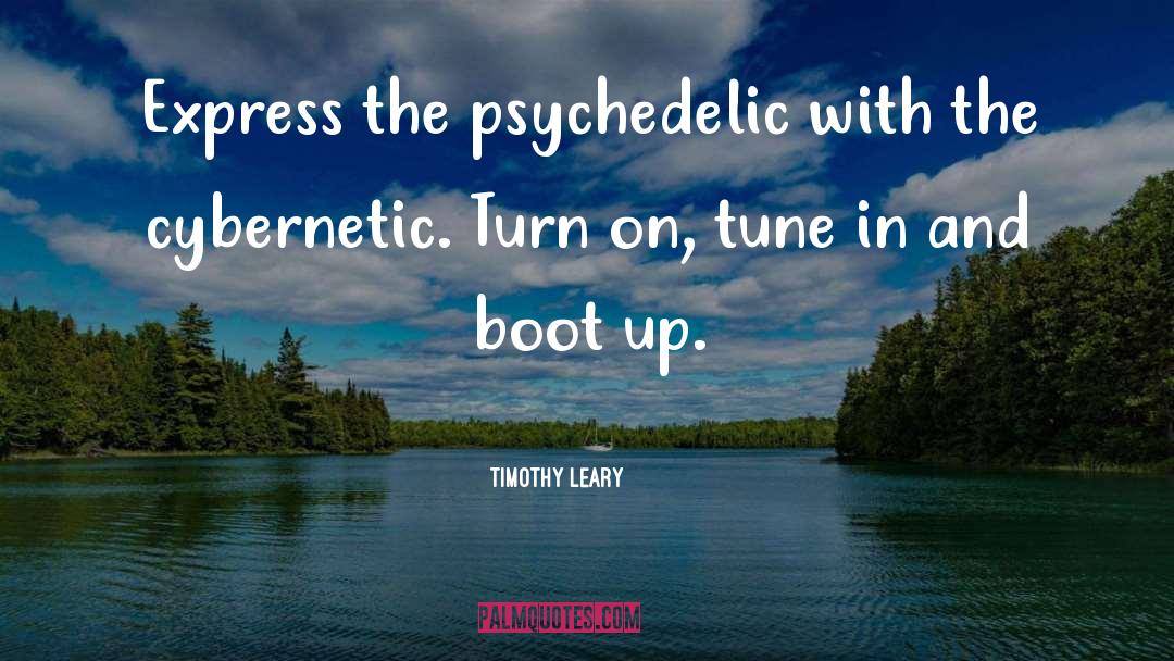 Timothy Leary Quotes: Express the psychedelic with the