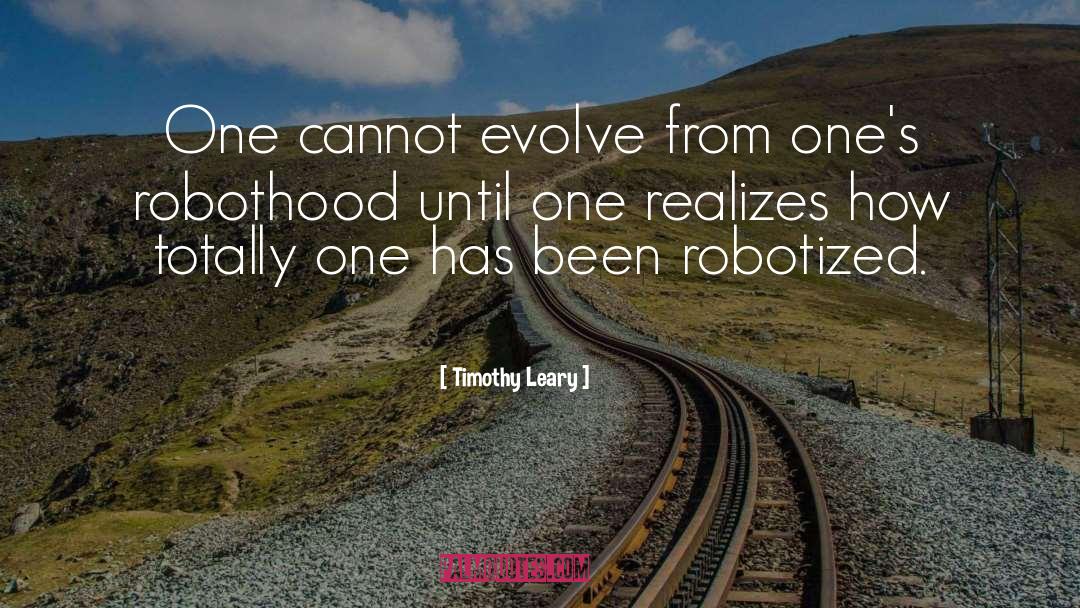 Timothy Leary Quotes: One cannot evolve from one's