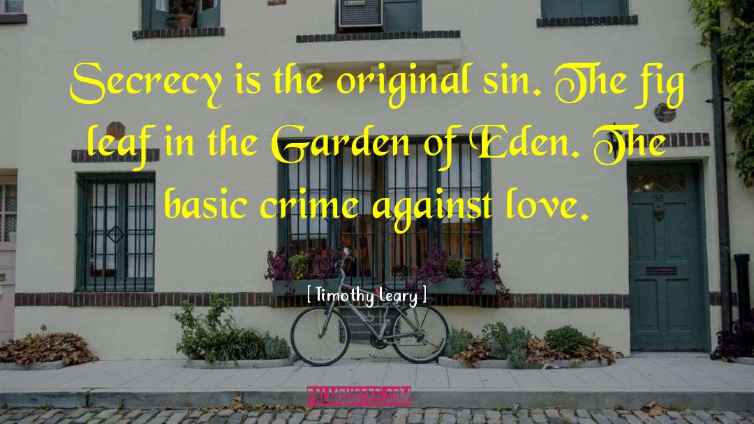 Timothy Leary Quotes: Secrecy is the original sin.