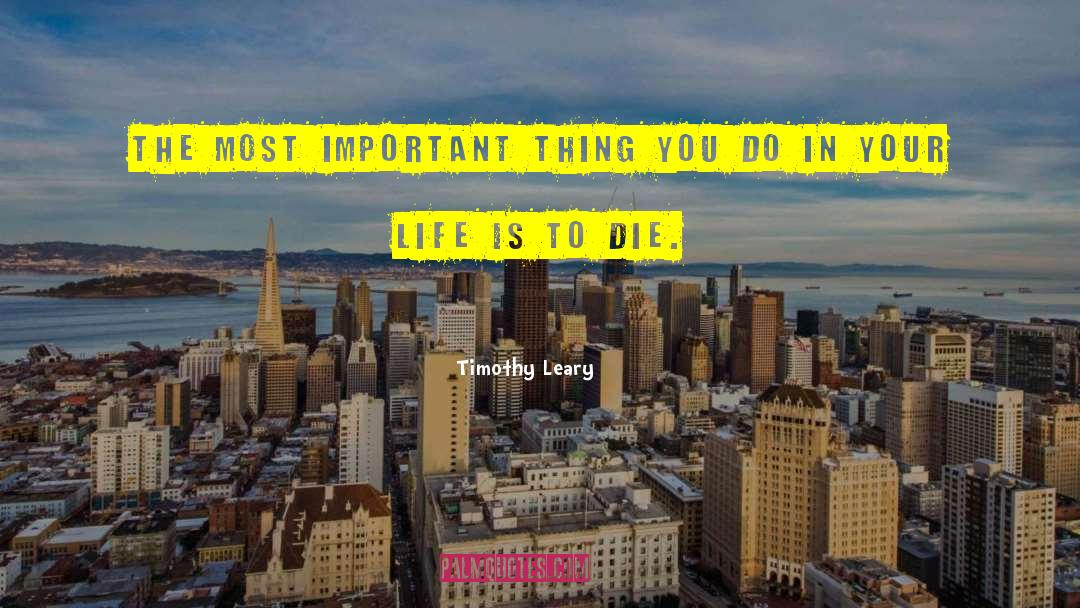 Timothy Leary Quotes: The most important thing you