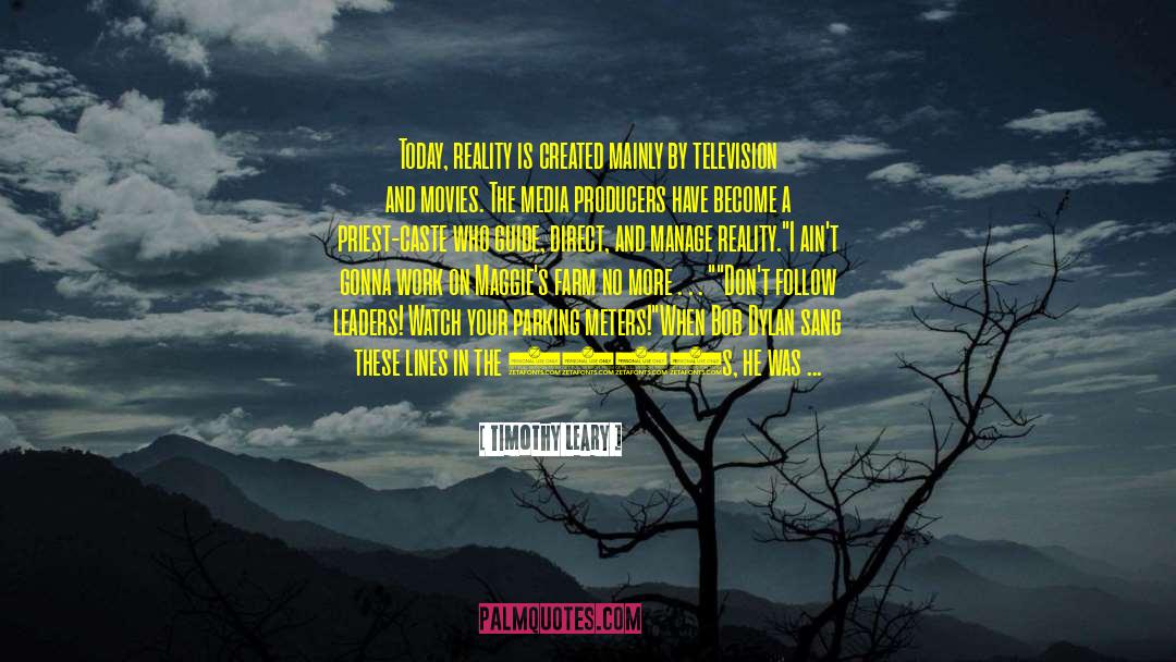 Timothy Leary Quotes: Today, reality is created mainly
