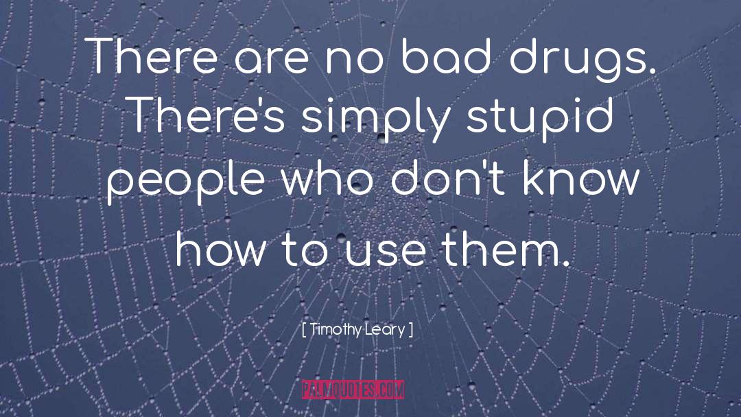 Timothy Leary Quotes: There are no bad drugs.