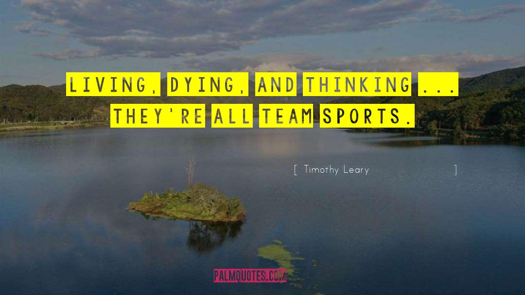 Timothy Leary Quotes: Living, dying, and thinking ...