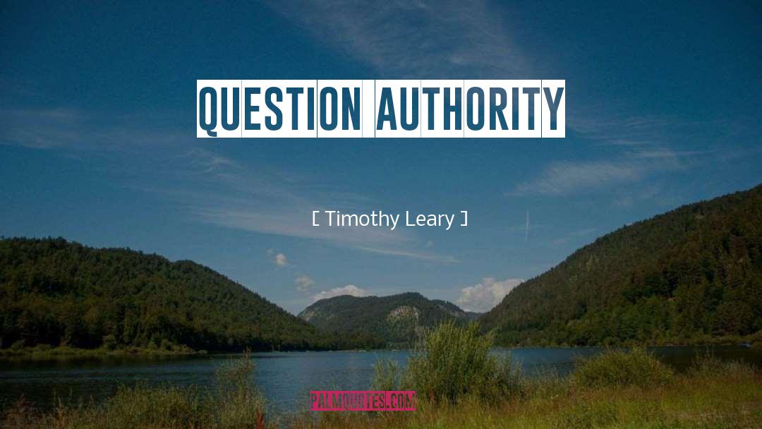 Timothy Leary Quotes: question authority