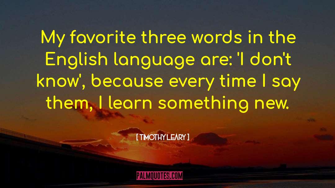 Timothy Leary Quotes: My favorite three words in